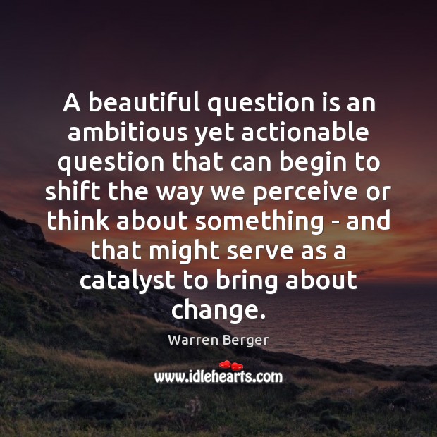 A beautiful question is an ambitious yet actionable question that can begin Warren Berger Picture Quote