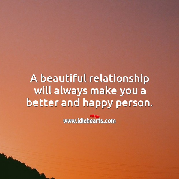 A beautiful relationship will always make you a better and happy person. Relationship Quotes Image