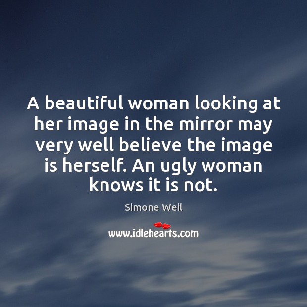 A beautiful woman looking at her image in the mirror may very Simone Weil Picture Quote