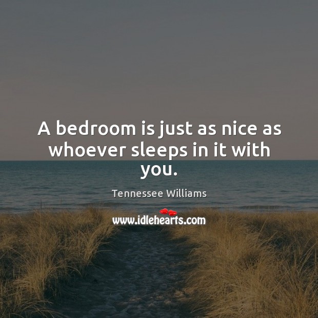 A bedroom is just as nice as whoever sleeps in it with you. Image