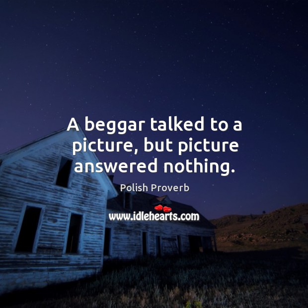 A beggar talked to a picture, but picture answered nothing. Polish Proverbs Image