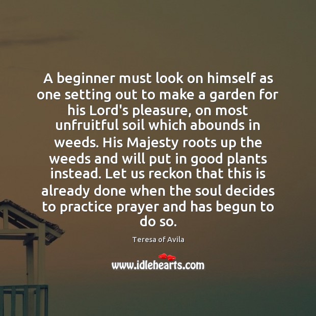 A beginner must look on himself as one setting out to make Teresa of Avila Picture Quote