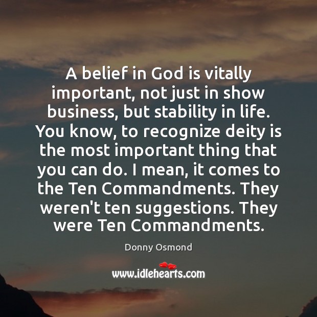 A belief in God is vitally important, not just in show business, Donny Osmond Picture Quote