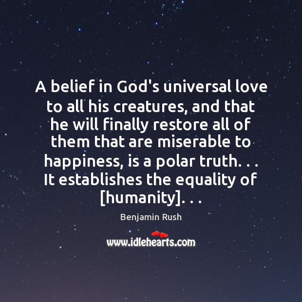 A belief in God’s universal love to all his creatures, and that Benjamin Rush Picture Quote