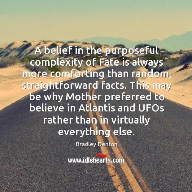 A belief in the purposeful complexity of Fate is always more comforting Bradley Denton Picture Quote