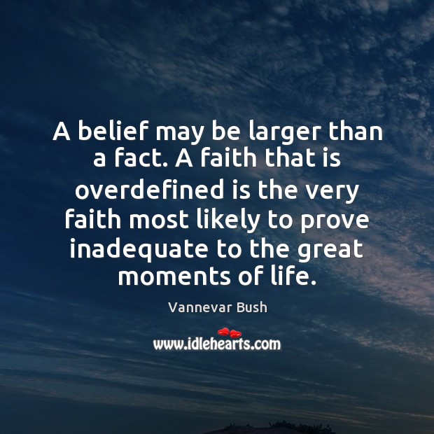 A belief may be larger than a fact. A faith that is Vannevar Bush Picture Quote