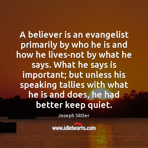 A believer is an evangelist primarily by who he is and how Joseph Sittler Picture Quote
