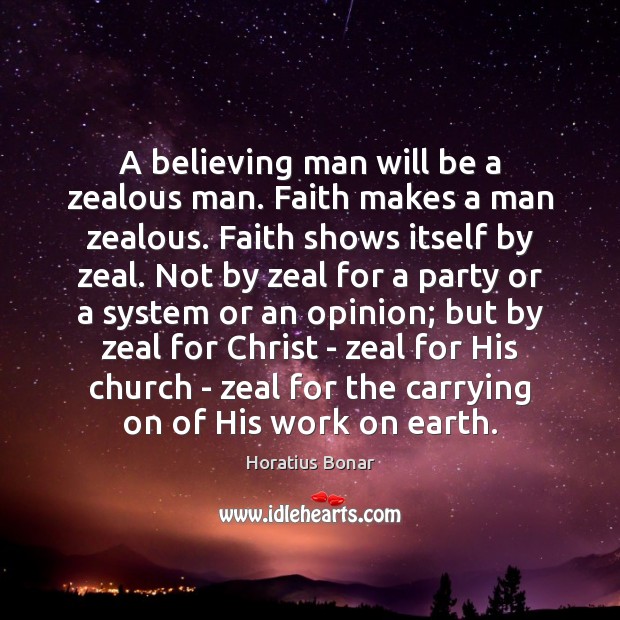 A believing man will be a zealous man. Faith makes a man Horatius Bonar Picture Quote