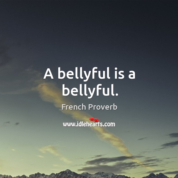 A bellyful is a bellyful. French Proverbs Image