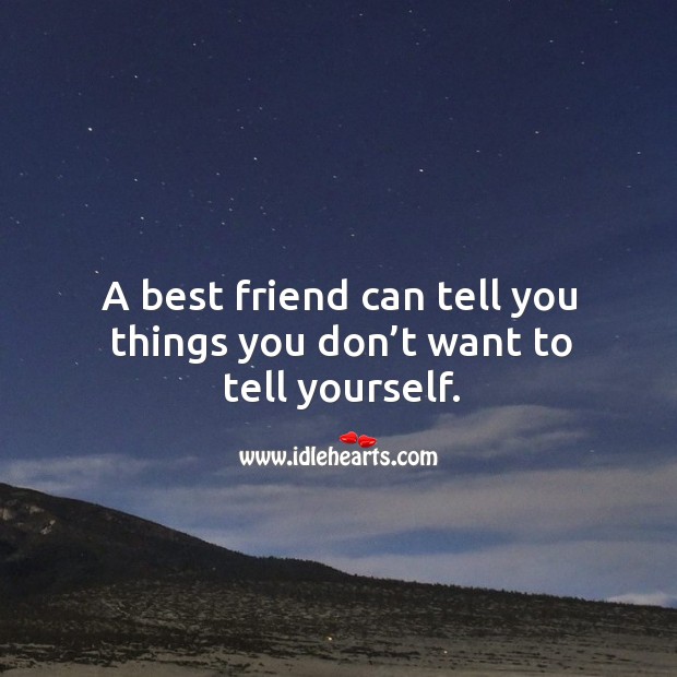 A best friend can tell you things you don’t want to tell yourself. Best Friend Quotes Image