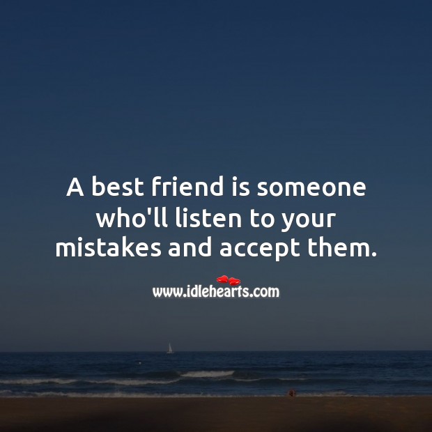 A best friend is someone who’ll listen to your mistakes and accept them. Best Friend Quotes Image