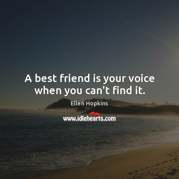 A best friend is your voice when you can’t find it. Ellen Hopkins Picture Quote