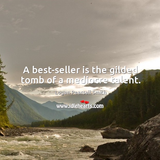A best-seller is the gilded tomb of a mediocre talent. Image