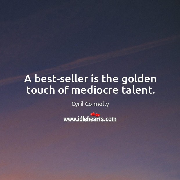 A best-seller is the golden touch of mediocre talent. Cyril Connolly Picture Quote