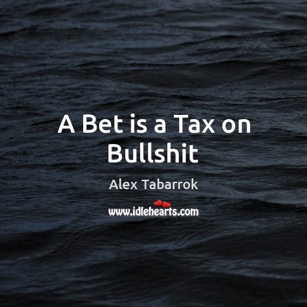 A Bet is a Tax on Bullshit Image