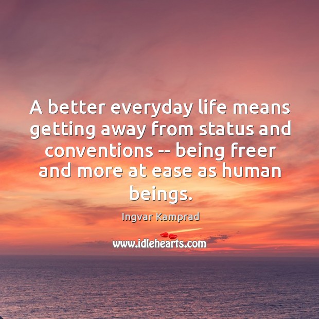 A better everyday life means getting away from status and conventions — Ingvar Kamprad Picture Quote