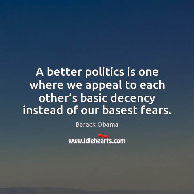 A better politics is one where we appeal to each other’s Image