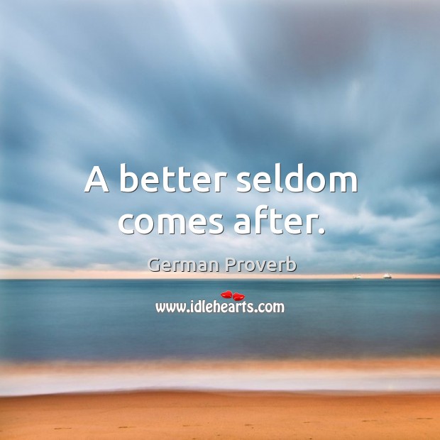 A better seldom comes after. German Proverbs Image