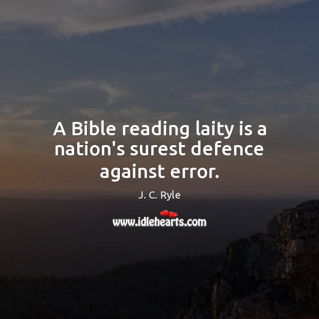 A Bible reading laity is a nation’s surest defence against error. J. C. Ryle Picture Quote