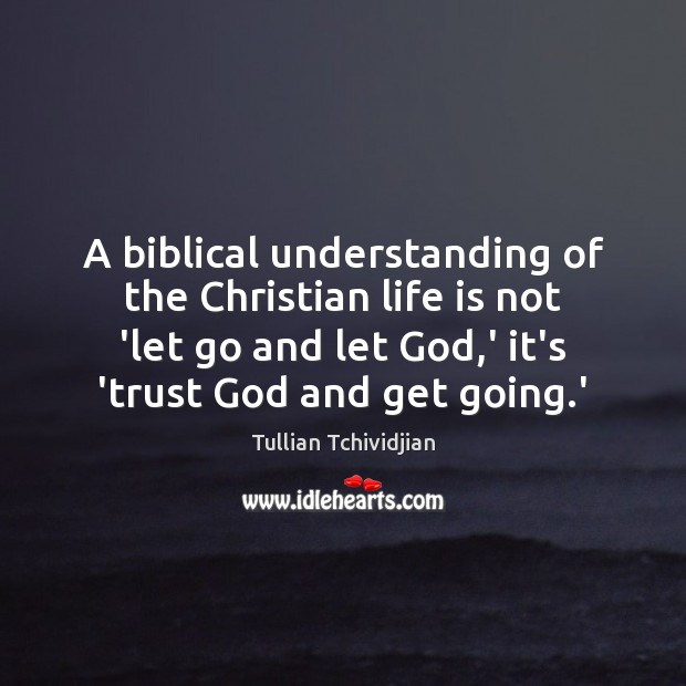 A biblical understanding of the Christian life is not ‘let go and Understanding Quotes Image