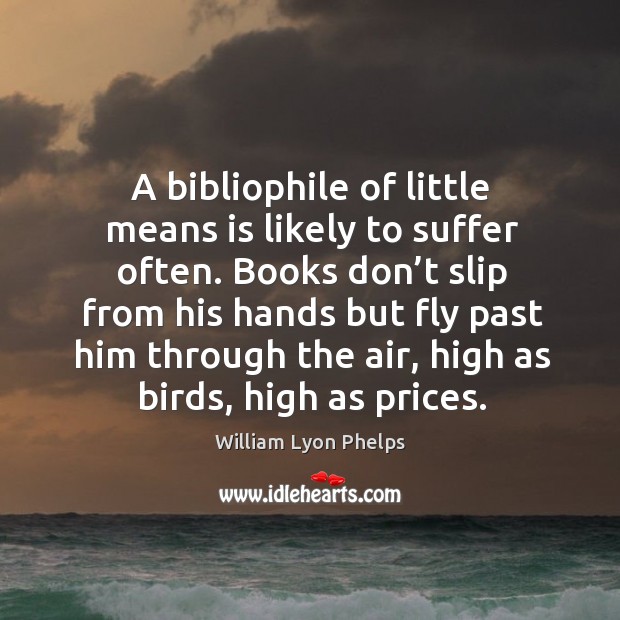A bibliophile of little means is likely to suffer often. Image