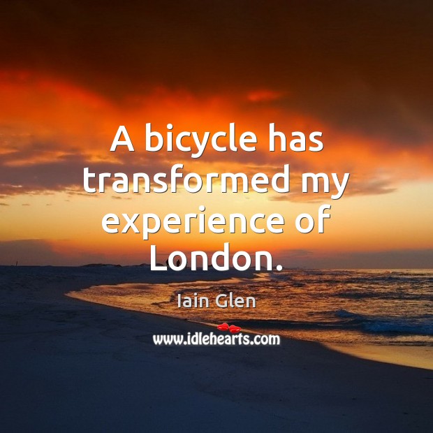 A bicycle has transformed my experience of London. Iain Glen Picture Quote