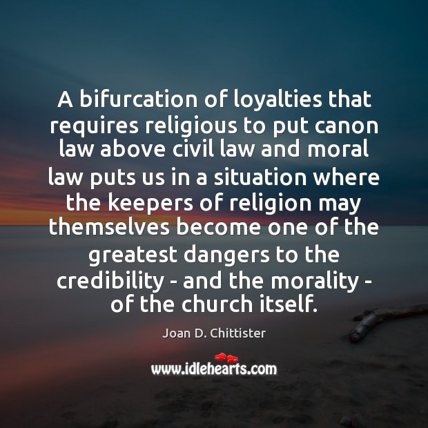 A bifurcation of loyalties that requires religious to put canon law above Joan D. Chittister Picture Quote