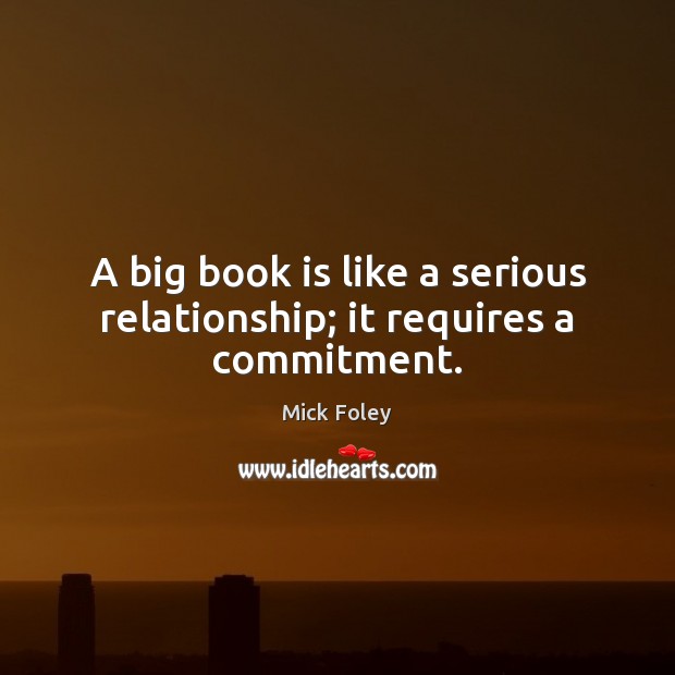 A big book is like a serious relationship; it requires a commitment. Mick Foley Picture Quote