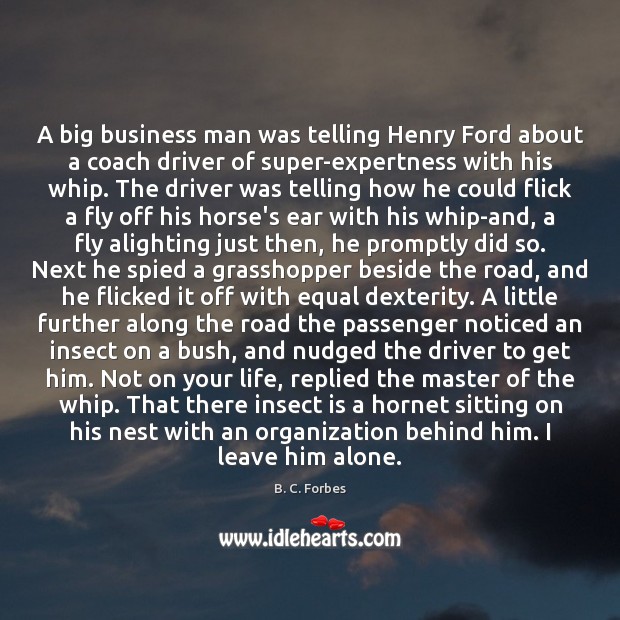 A big business man was telling Henry Ford about a coach driver B. C. Forbes Picture Quote