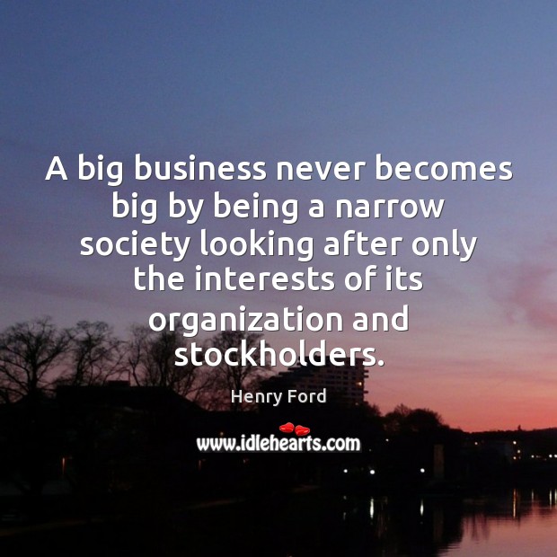 A big business never becomes big by being a narrow society looking Business Quotes Image