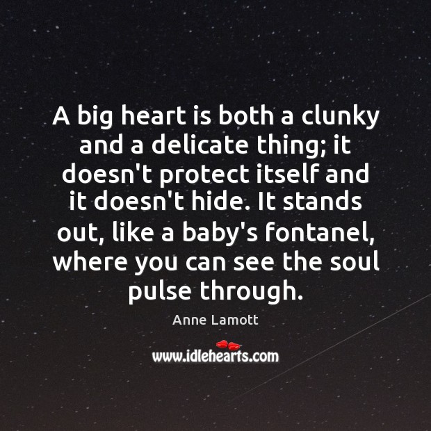 A big heart is both a clunky and a delicate thing; it Anne Lamott Picture Quote