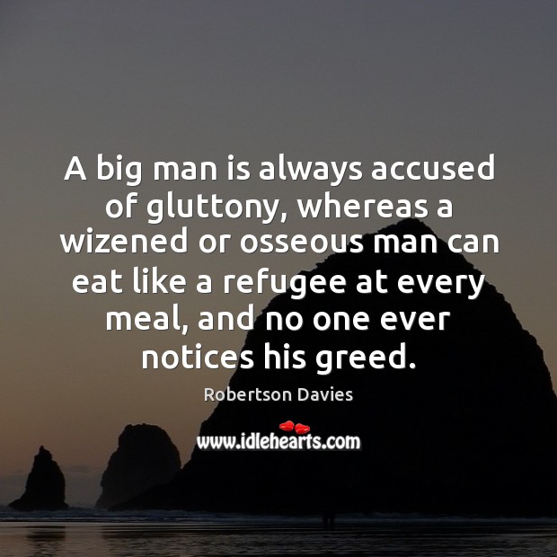 A big man is always accused of gluttony, whereas a wizened or Robertson Davies Picture Quote