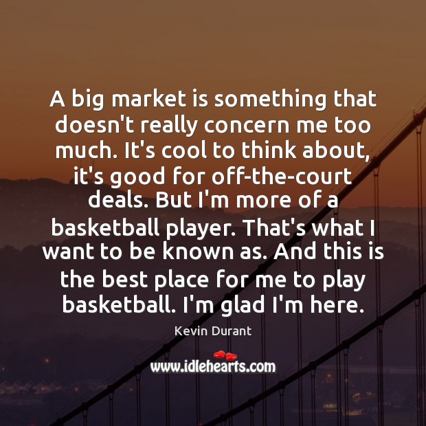A big market is something that doesn’t really concern me too much. Kevin Durant Picture Quote