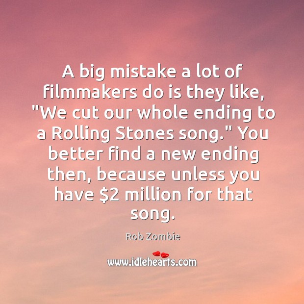 A big mistake a lot of filmmakers do is they like, “We Rob Zombie Picture Quote