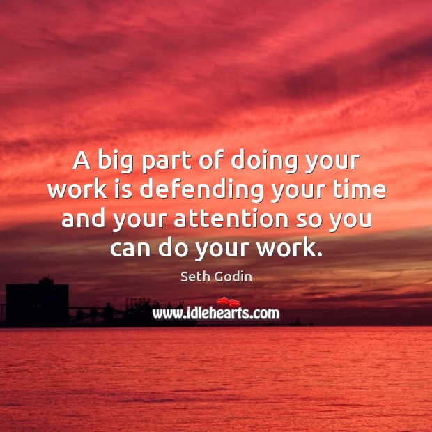 A big part of doing your work is defending your time and Seth Godin Picture Quote