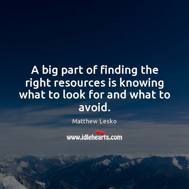 A big part of finding the right resources is knowing what to look for and what to avoid. Matthew Lesko Picture Quote