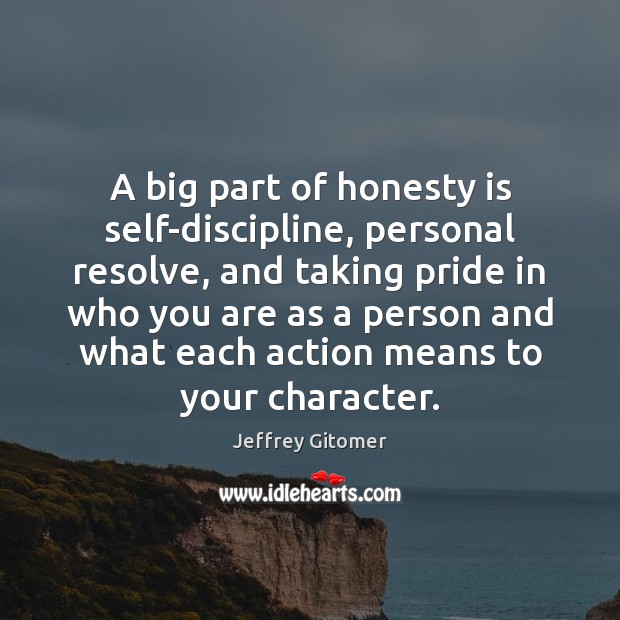 A big part of honesty is self-discipline, personal resolve, and taking pride Jeffrey Gitomer Picture Quote