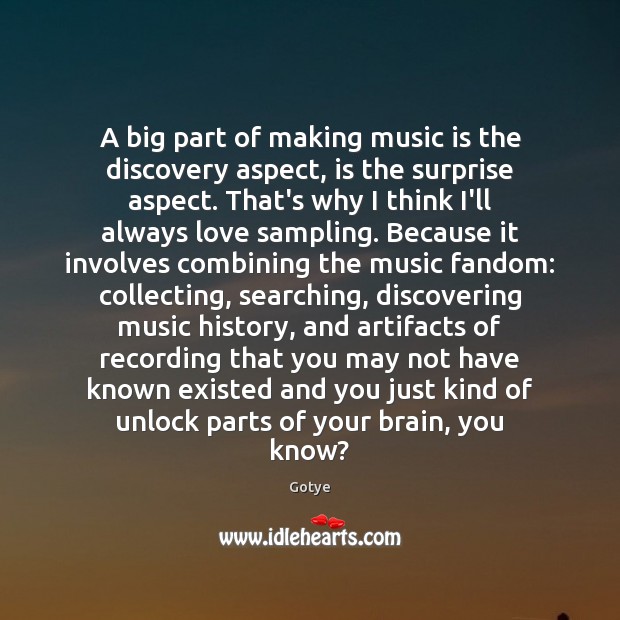 A big part of making music is the discovery aspect, is the Gotye Picture Quote