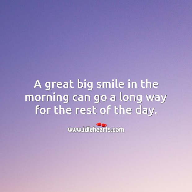 A big smile in the morning can go a long way for the rest of the day. Good Morning Quotes Image