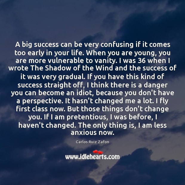 A big success can be very confusing if it comes too early Carlos Ruiz Zafon Picture Quote