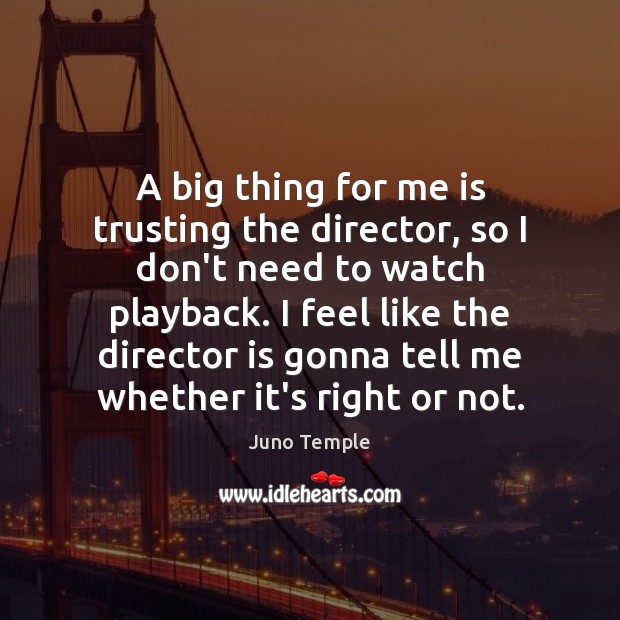 A big thing for me is trusting the director, so I don’t Image