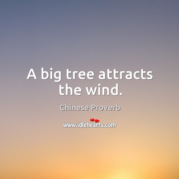 A big tree attracts the wind. Chinese Proverbs Image