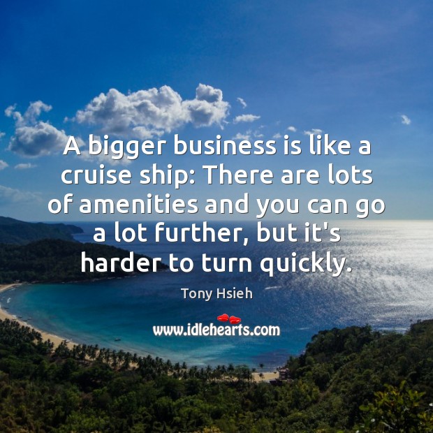 A bigger business is like a cruise ship: There are lots of Tony Hsieh Picture Quote