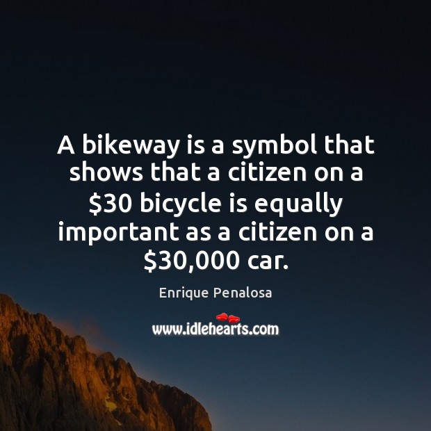 A bikeway is a symbol that shows that a citizen on a $30 Enrique Penalosa Picture Quote