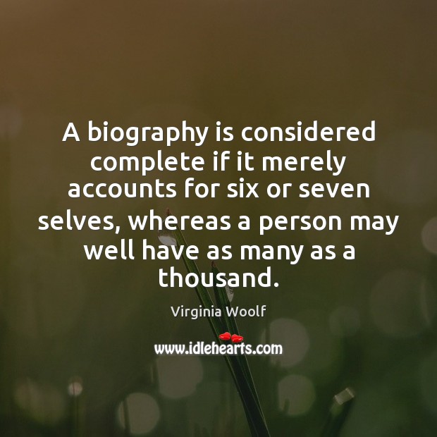 A biography is considered complete if it merely accounts for six or Virginia Woolf Picture Quote