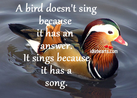 A bird sings because it has a song. Image