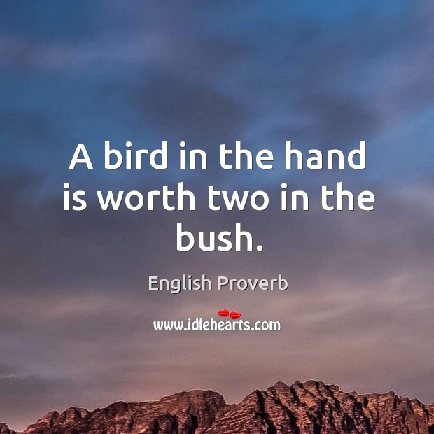 A bird in the hand is worth two in the bush. Image