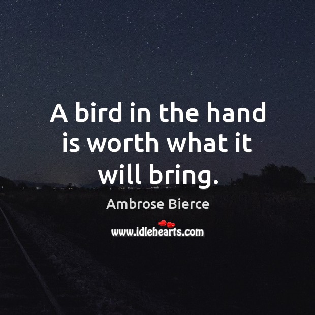 A bird in the hand is worth what it will bring. Image