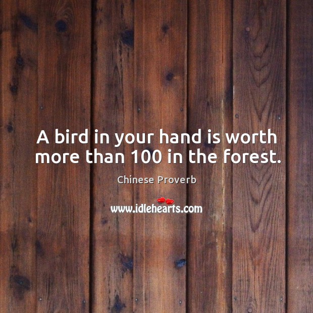 A bird in your hand is worth more than 100 in the forest. Chinese Proverbs Image