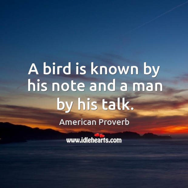 A bird is known by his note and a man by his talk. American Proverbs Image